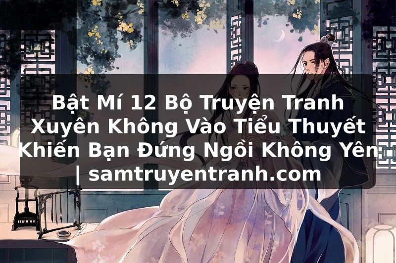 Truyện Tranh Bật Mí 12 Bộ Truyện Tranh Xuyên Không Vào Tiểu Thuyết Khiến Bạn Đứng Ngồi Không Yên | samtruyentranh.com