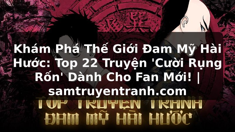 Truyện Tranh Khám Phá Thế Giới Đam Mỹ Hài Hước: Top 22 Truyện 'Cười Rụng Rốn' Dành Cho Fan Mới! | samtruyentranh.com