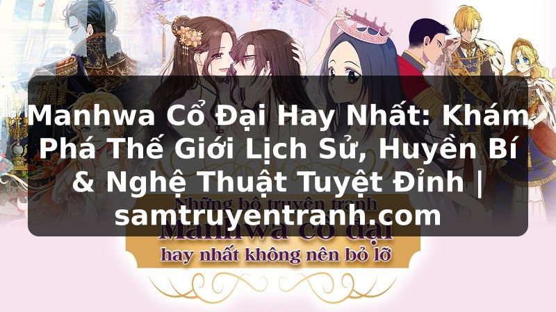 Truyện Tranh Manhwa Cổ Đại Hay Nhất: Khám Phá Thế Giới Lịch Sử, Huyền Bí & Nghệ Thuật Tuyệt Đỉnh | samtruyentranh.com