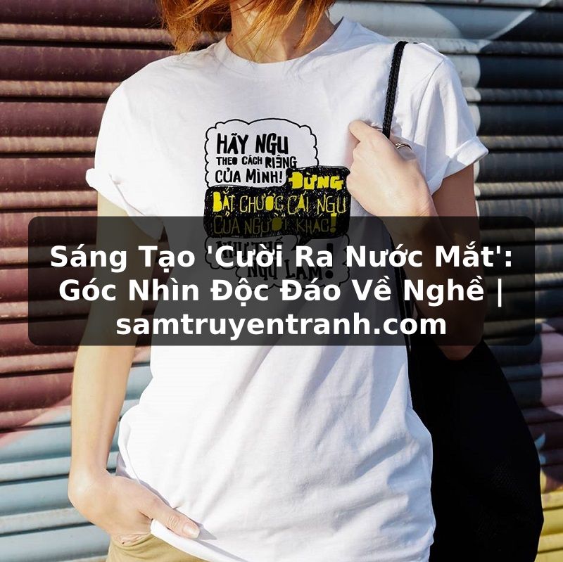 Truyện Tranh Sáng Tạo 'Cười Ra Nước Mắt': Góc Nhìn Độc Đáo Về Nghề | samtruyentranh.com