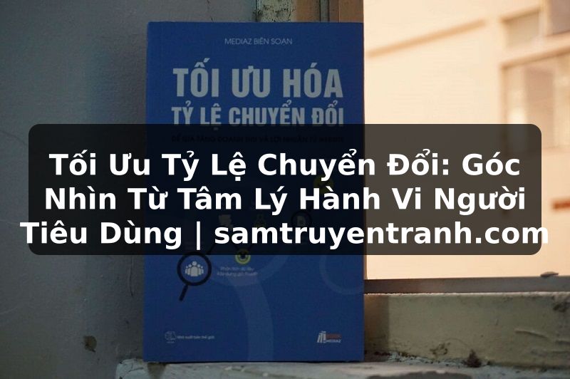 Truyện Tranh Tối Ưu Tỷ Lệ Chuyển Đổi: Góc Nhìn Từ Tâm Lý Hành Vi Người Tiêu Dùng | samtruyentranh.com