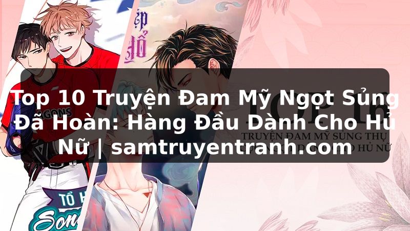 Truyện Tranh Top 10 Truyện Đam Mỹ Ngọt Sủng Đã Hoàn: Hàng Đầu Dành Cho Hủ Nữ | samtruyentranh.com