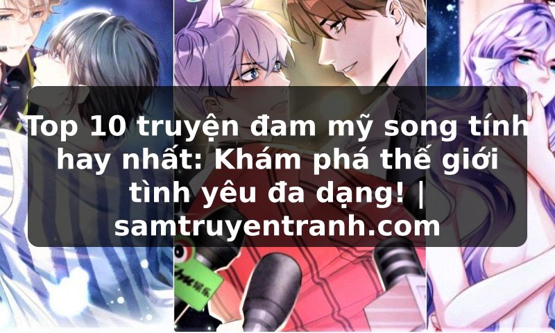 Truyện Tranh Top 10 truyện đam mỹ song tính hay nhất: Khám phá thế giới tình yêu đa dạng! | samtruyentranh.com