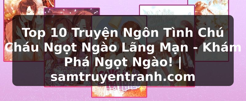 Truyện Tranh Top 10 Truyện Ngôn Tình Chú Cháu Ngọt Ngào Lãng Mạn - Khám Phá Ngọt Ngào! | samtruyentranh.com