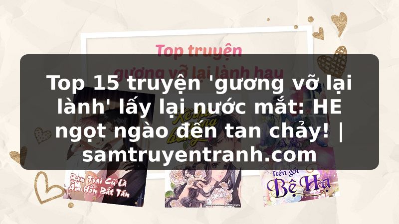 Truyện Tranh Top 15 truyện 'gương vỡ lại lành' lấy lại nước mắt: HE ngọt ngào đến tan chảy! | samtruyentranh.com