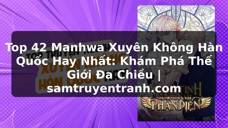 Truyện Tranh Top 42 Manhwa Xuyên Không Hàn Quốc Hay Nhất: Khám Phá Thế Giới Đa Chiều | samtruyentranh.com