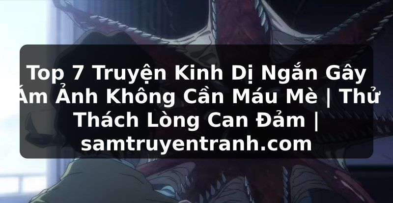 Truyện Tranh Top 7 Truyện Kinh Dị Ngắn Gây Ám Ảnh Không Cần Máu Mè | Thử Thách Lòng Can Đảm | samtruyentranh.com