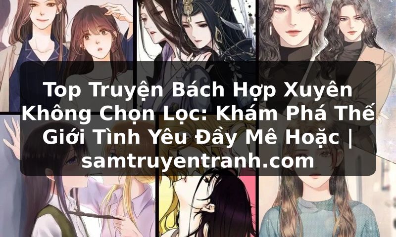 Truyện Tranh Top Truyện Bách Hợp Xuyên Không Chọn Lọc: Khám Phá Thế Giới Tình Yêu Đầy Mê Hoặc | samtruyentranh.com