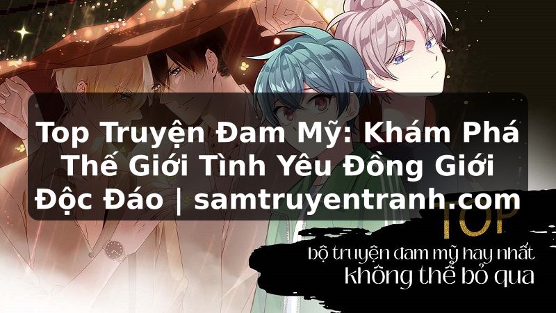 Truyện Tranh Top Truyện Đam Mỹ: Khám Phá Thế Giới Tình Yêu Đồng Giới Độc Đáo | samtruyentranh.com