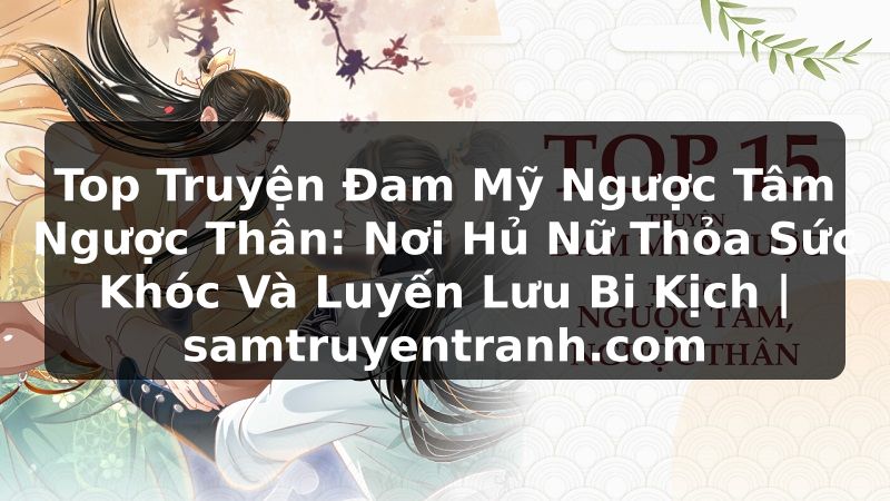 Truyện Tranh Top Truyện Đam Mỹ Ngược Tâm Ngược Thân: Nơi Hủ Nữ Thỏa Sức Khóc Và Luyến Lưu Bi Kịch | samtruyentranh.com