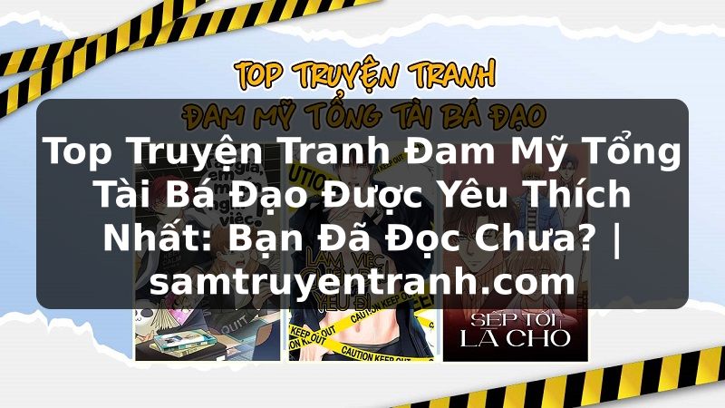 Truyện Tranh Top Truyện Tranh Đam Mỹ Tổng Tài Bá Đạo Được Yêu Thích Nhất: Bạn Đã Đọc Chưa? | samtruyentranh.com
