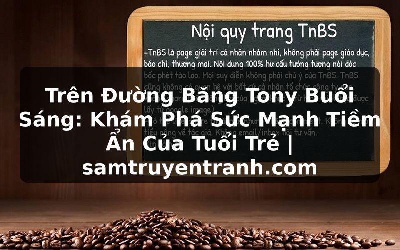 Truyện Tranh Trên Đường Băng Tony Buổi Sáng: Khám Phá Sức Mạnh Tiềm Ẩn Của Tuổi Trẻ | samtruyentranh.com
