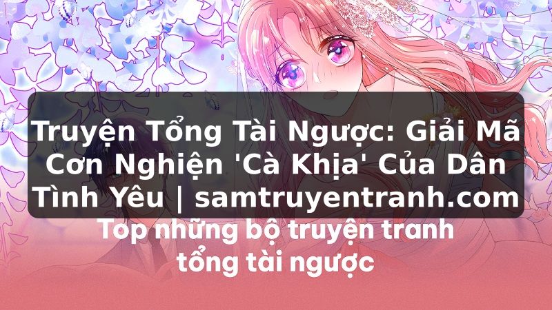 Truyện Tranh Truyện Tổng Tài Ngược: Giải Mã Cơn Nghiện 'Cà Khịa' Của Dân Tình Yêu | samtruyentranh.com