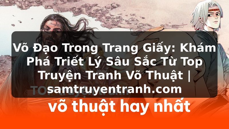 Truyện Tranh Võ Đạo Trong Trang Giấy: Khám Phá Triết Lý Sâu Sắc Từ Top Truyện Tranh Võ Thuật | samtruyentranh.com
